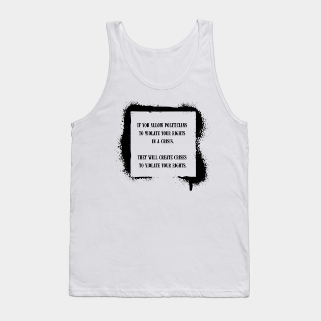 If you allow politicians to violate your rights in a crisis. Tank Top by la chataigne qui vole ⭐⭐⭐⭐⭐